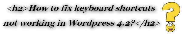 Heading keyboard shortcuts not working in Wordpress - Solution